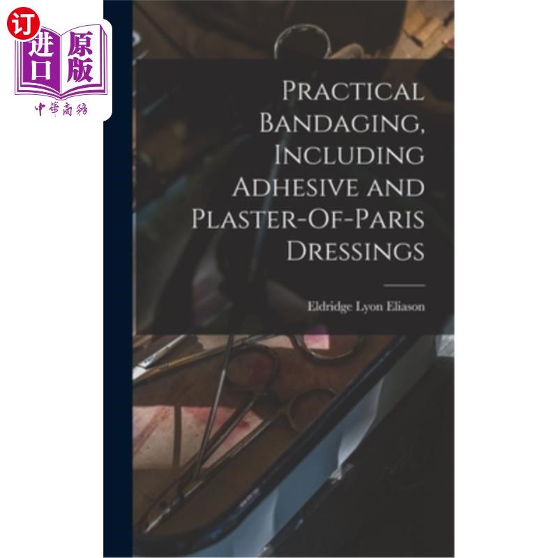 海外直订医药图书Practical Bandaging, Including Adhesive and Plaster-Of-Paris Dressings 实用绷带，包括粘合剂和巴黎石