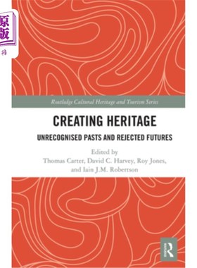 海外直订Creating Heritage: Unrecognised Pasts and Rejected Futures 创造遗产:不被承认的过去和被拒绝的未来