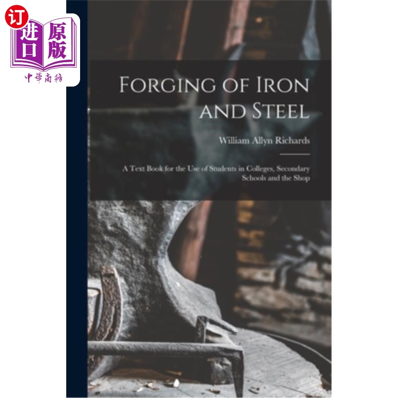 海外直订Forging of Iron and Steel: A Text Book for the Use of Students in Colleges, Seco 钢铁锻造:供大、中、车间学