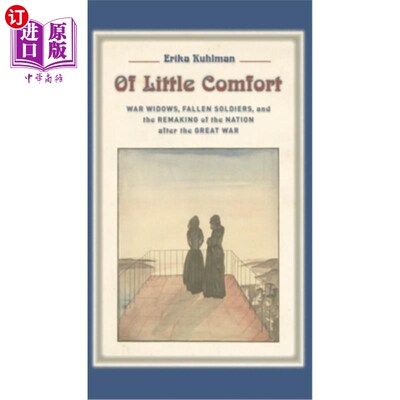 海外直订Of Little Comfort: War Widows, Fallen Soldiers, and the Remaking of the Nation A 《小小的安慰:战争寡妇、阵