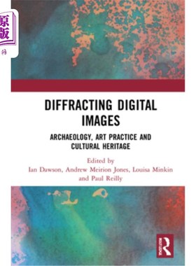 海外直订Diffracting Digital Images: Archaeology, Art Practice and Cultural Heritage 衍射数字图像:考古，艺术实践和文