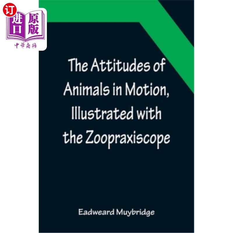 海外直订The Attitudes of Animals in Motion, Illustrated with the Zoopraxiscope动物在运动中的态度，用动物透视镜说明