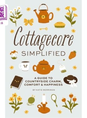 海外直订Cottagecore Simplified: A Guide to Countryside Charm, Comfort and Happiness 简化的农舍:乡村魅力、舒适和幸福