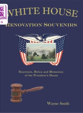 海外直订White House Renovation Souvenirs: Souvenirs, Relics and Mementos of the Presiden 白宫翻新纪念品:纪念品，遗