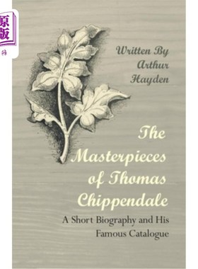 海外直订The Masterpieces of Thomas Chippendale - A Short Biography and His Famous Catalo 《托马斯·齐彭代尔的杰作—
