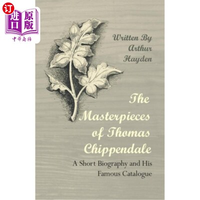 海外直订The Masterpieces of Thomas Chippendale - A Short Biography and His Famous Catalo 《托马斯·齐彭代尔的杰作—