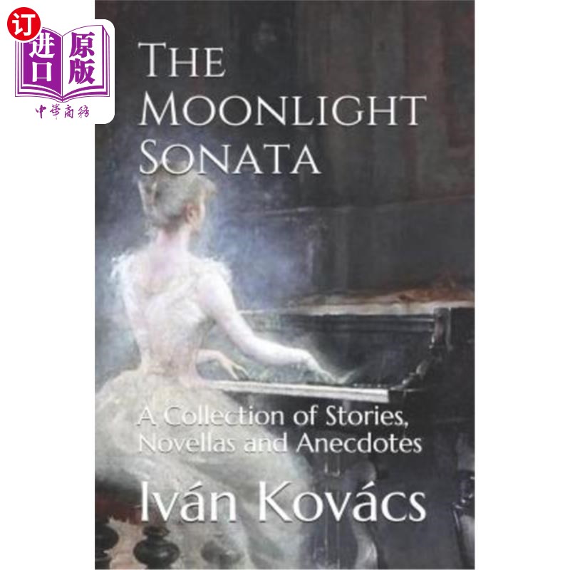 海外直订The Moonlight Sonata: A Collection of Stories, Novellas and Anecdotes 月光奏鸣曲:故事集，中篇小说和轶事