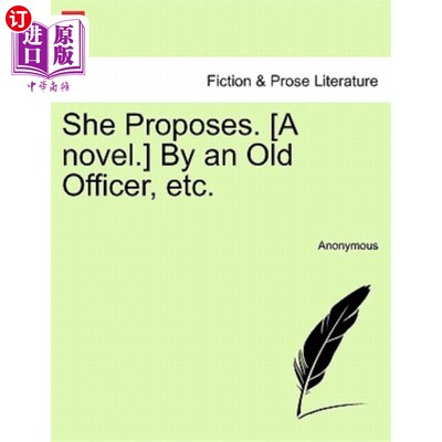 海外直订She Proposes. [A Novel.] by an Old Officer, Etc. 她提议。(一本小说。老军官等