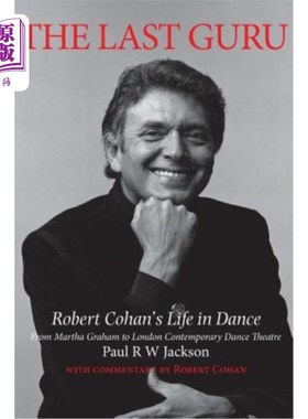 海外直订The Last Guru: Robert Cohan's Life in Dance, from Martha Graham to London Contem 最后的导师:罗伯特·科汉的舞