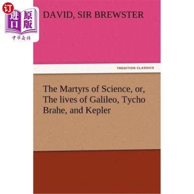 海外直订The Martyrs of Science, Or, the Lives of Galileo, Tycho Brahe, and Kepler 科学的殉道者，或者伽利略、第谷·布