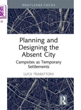 海外直订Planning and Designing the Absent City: Campsites as Temporary Settlements Planning and Des