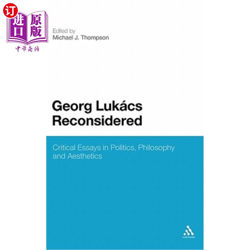 海外直订Georg Lukacs Reconsidered: Critical Essays in Politics, Philosophy and Aesthetic 格奥尔格·卢卡奇:政治、哲学