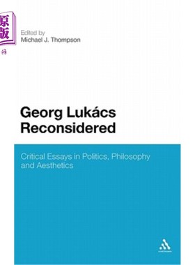 海外直订Georg Lukacs Reconsidered: Critical Essays in Politics, Philosophy and Aesthetic 格奥尔格·卢卡奇:政治、哲学