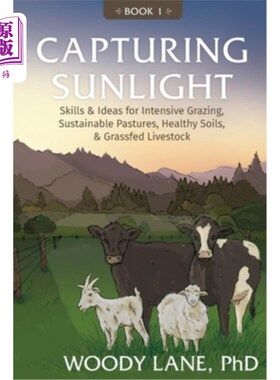 海外直订Capturing Sunlight, Book 1: Skills & Ideas for Intensive Grazing, Sustainable Pa 《捕捉阳光》，册1:集约放牧