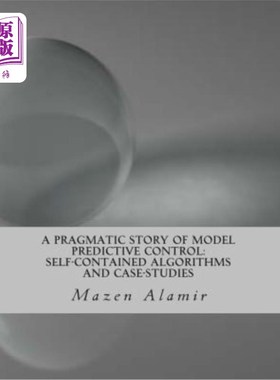 海外直订A Pragmatic Story of Model Predictive Control: Self-Contained Algorithms and Cas 模型预测控制的语用故事：自