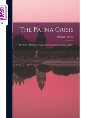 海外直订The Patna Crisis; or, Three Months at Patna, During the Insurrection of 1857 巴特那危机;或《1857年起义期间