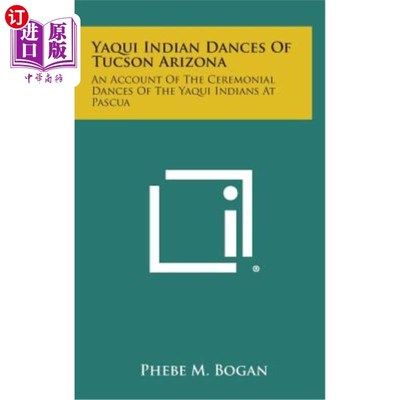 海外直订Yaqui Indian Dances of Tucson Arizona: An Account of the Ceremonial Dances of th 亚利桑那州图森的雅基印第安