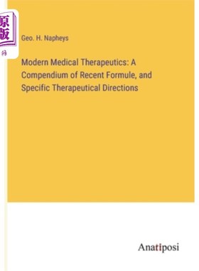 海外直订Modern Medical Therapeutics: A Compendium of Recent Formule, and Specific Therap 现代医学治疗学:近期处方和