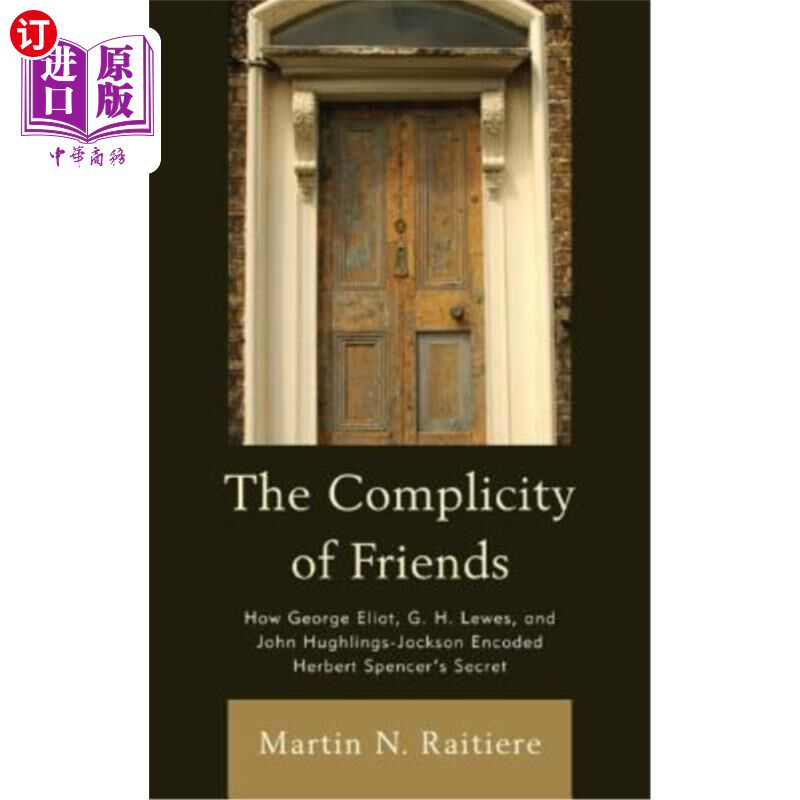 海外直订The Complicity of Friends: How George Eliot, G. H. Lewes, and John Hughlings-Jac 《朋友的共谋：乔治·艾略特
