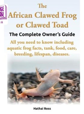 海外直订The African Clawed Frog or Clawed Toad. the Complete Owner's Guide. All You Need 非洲爪蛙或爪蟾蜍。完整的业