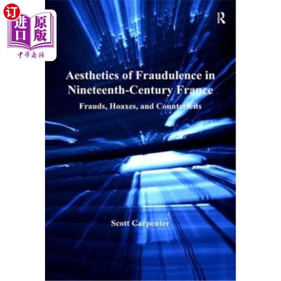 海外直订Aesthetics of Fraudulence in Nineteenth-Century France: Frauds, Hoaxes, and Coun 19世纪法国的欺诈美学:欺诈