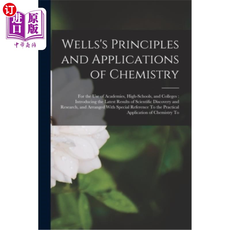 海外直订Wells's Principles and Applications of Chemistry: For the Use of Academies, High 威尔斯化学的原理和应用:为