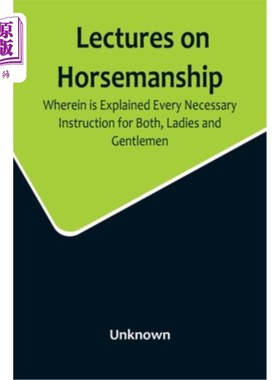 海外直订Lectures on Horsemanship, Wherein Is Explained Every Necessary Instruction for B 骑马讲座，其中解释了每一个