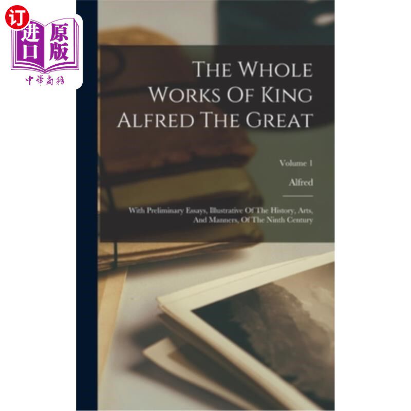 海外直订The Whole Works Of King Alfred The Great: With Preliminary Essays, Illustrative  阿尔弗雷德大帝的全部作品: