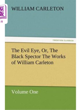 海外直订The Evil Eye, Or, the Black Spector the Works of William Carleton, Volume One 《恶眼》或者《黑鬼》威廉·卡尔
