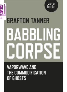 海外直订Babbling Corpse: Vaporwave and the Commodification of Ghosts 喋喋不休的尸体:蒸汽波和幽灵的商品化