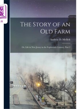 海外直订The Story of an Old Farm: Or, Life in New Jersey in the Eighteenth Century, Part 一个旧农场的故事:或者，18