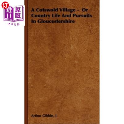 海外直订A Cotswold Village - Or Country Life and Pursuits in Gloucestershire 格洛斯特郡的科茨沃尔德乡村生活和追求