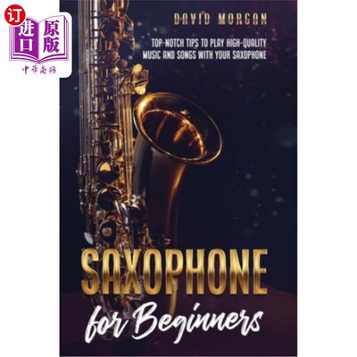 海外直订Saxophone for Beginners: Top-Notch Tips to Play High-Quality Music and Songs wit 萨克斯管初学者:用你的萨克