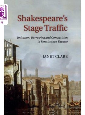 海外直订Shakespeare's Stage Traffic: Imitation, Borrowing and Competition in Renaissance 莎士比亚的阶段交通
