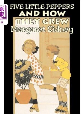 海外直订Five Little Peppers and How They Grew by Margaret Sidney, Fiction, Family, Actio 玛格丽特·西德尼著《五个小