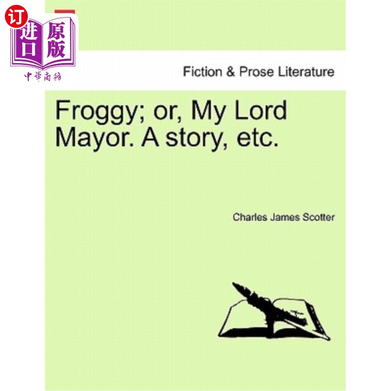 海外直订Froggy; Or, My Lord Mayor. a Story, Etc. 讨厌的;或者，市长大人。一个故事,等等。