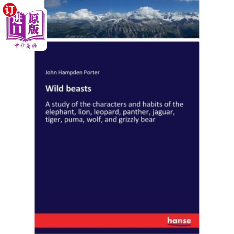 海外直订Wild beasts: A study of the characters and habits of the elephant, lion, leopard 野兽