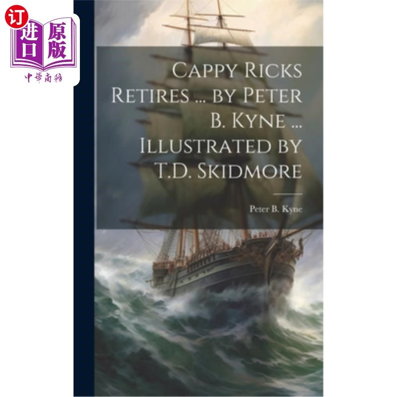 海外直订Cappy Ricks Retires ... by Peter B. Kyne ... Illustrated by T.D. Skidmore 卡比·瑞克斯退休……彼得·b·凯恩…
