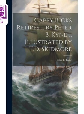 海外直订Cappy Ricks Retires ... by Peter B. Kyne ... Illustrated by T.D. Skidmore 卡比·瑞克斯退休……彼得·b·凯恩…