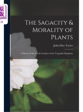 海外直订The Sagacity & Morality of Plants: A Sketch of the Life & Conduct of the Vegetab 植物的智慧与道德:植物王国