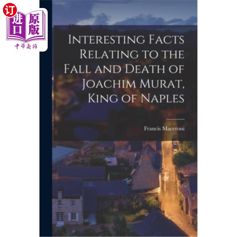 海外直订Interesting Facts Relating to the Fall and Death of Joachim Murat, King of Naple 关于那不勒斯国王约阿希姆·