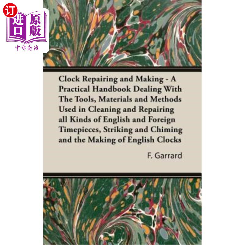 海外直订Clock Repairing and Making - A Practical Handbook Dealing With The Tools, Materi 钟表修理和制作-一本实用手