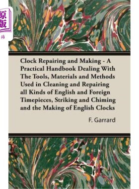 海外直订Clock Repairing and Making - A Practical Handbook Dealing With The Tools, Materi 钟表修理和制作-一本实用手