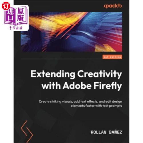 海外直订Extending Creativity with Adobe Firefly: Create striking visuals, add text effec 使用Adobe Fi