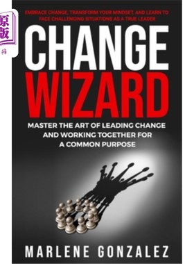 海外直订Change Wizard: Master the Art of Leading Change and Working Together for a Commo 改变巫师:掌握领导改变的艺
