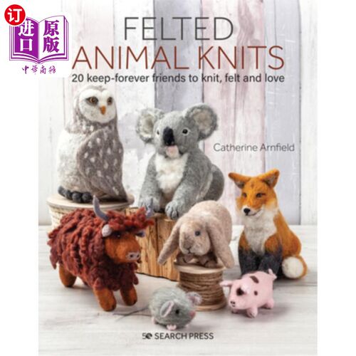 海外直订Felted Animal Knits: 20 Keep-Forever Friends to Knit, Felt and Love 毛毡动物针织物：20让永远的朋友编织，感