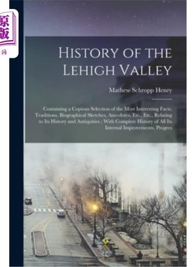 海外直订History of the Lehigh Valley: Containing a Copious Selection of the Most Interes 利哈伊山谷的历史:包含最有
