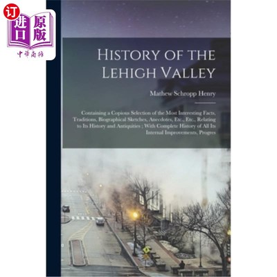 海外直订History of the Lehigh Valley: Containing a Copious Selection of the Most Interes 利哈伊山谷的历史:包含最有