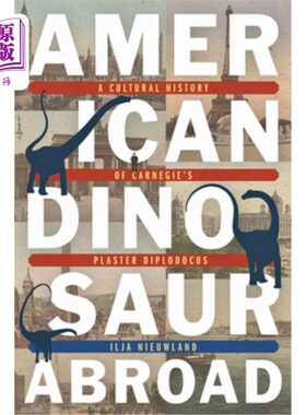 海外直订American Dinosaur Abroad: A Cultural History of Carnegie's Plaster Diplodocus 美国恐龙海外:卡内基石膏梁龙的
