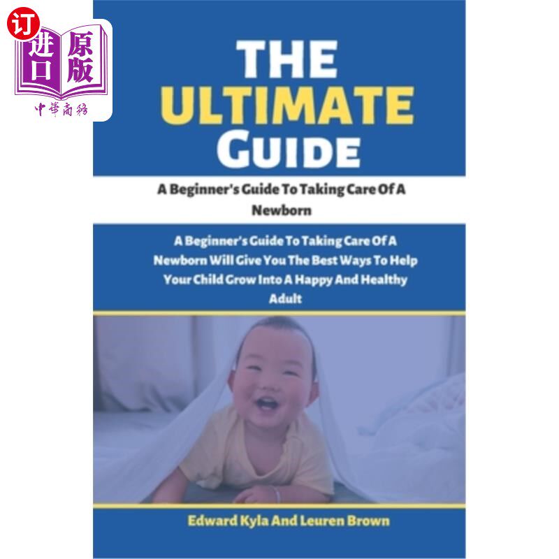 海外直订The Ultimate Guide: A Beginner's Guide To Taking Care Of A Newborn 详细指南:照顾新生儿的初学者指南